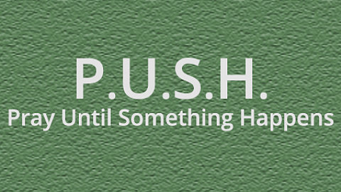 P.U.S.H. - Pray Until Something Happens