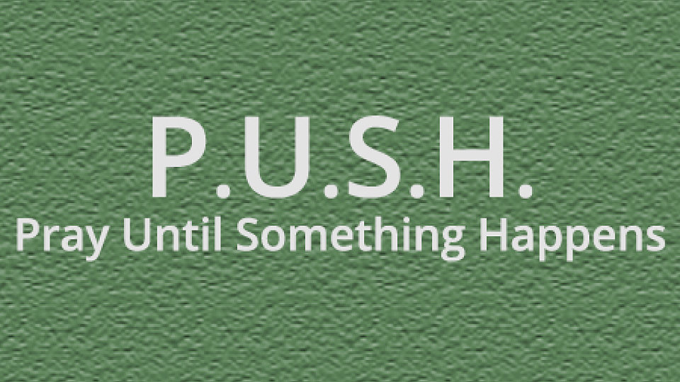P.U.S.H. - Pray Until Something Happens